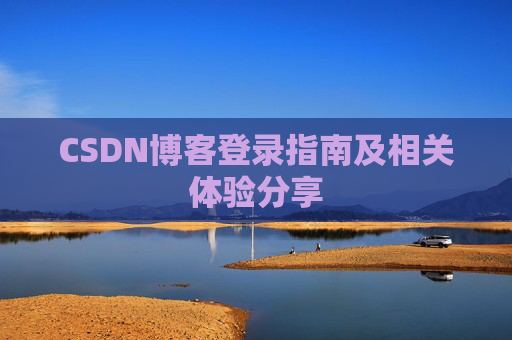 CSDN博客登录指南及相关体验分享